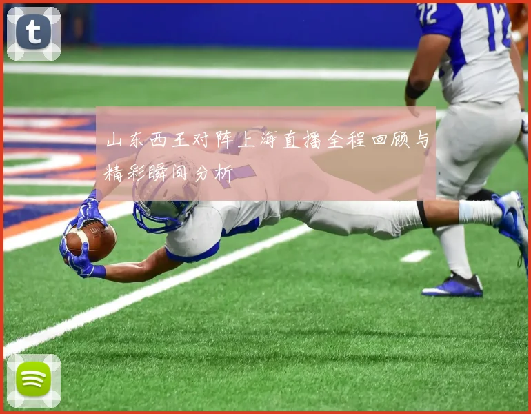 山东西王对阵上海直播全程回顾与精彩瞬间分析