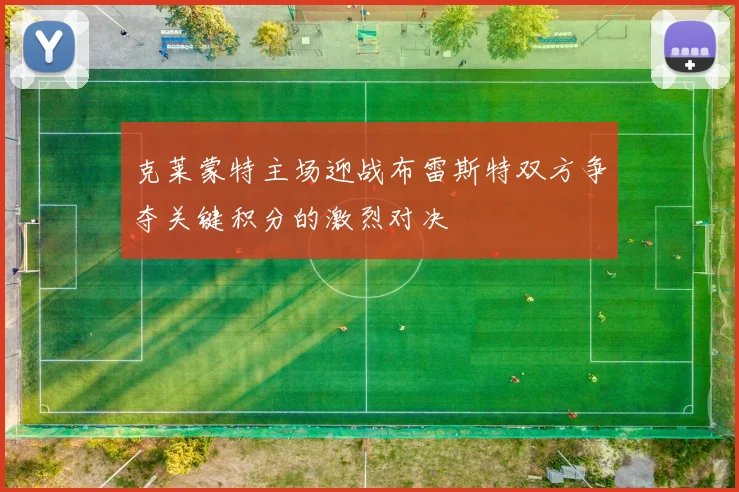 克莱蒙特主场迎战布雷斯特双方争夺关键积分的激烈对决