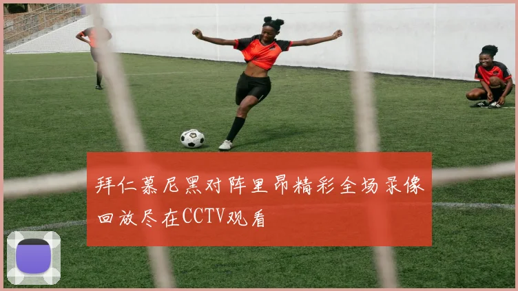 拜仁慕尼黑对阵里昂精彩全场录像回放尽在CCTV观看